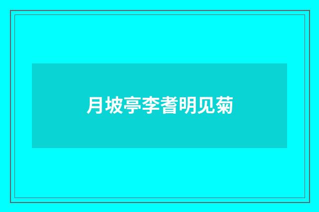 月坡亭李耆明见菊