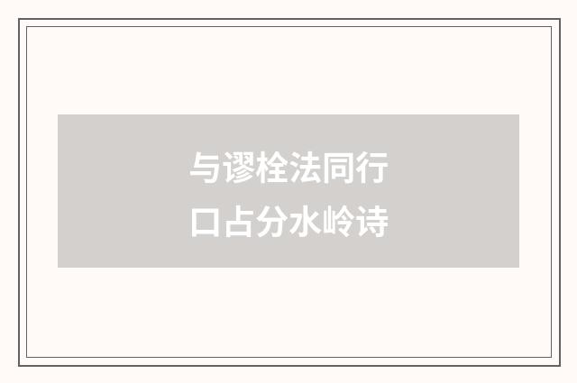 与谬栓法同行口占分水岭诗