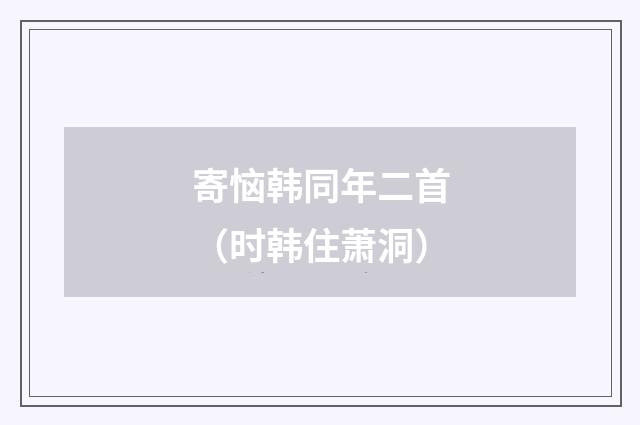 寄恼韩同年二首（时韩住萧洞）