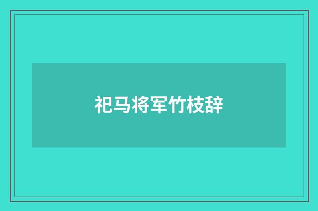 祀马将军竹枝辞