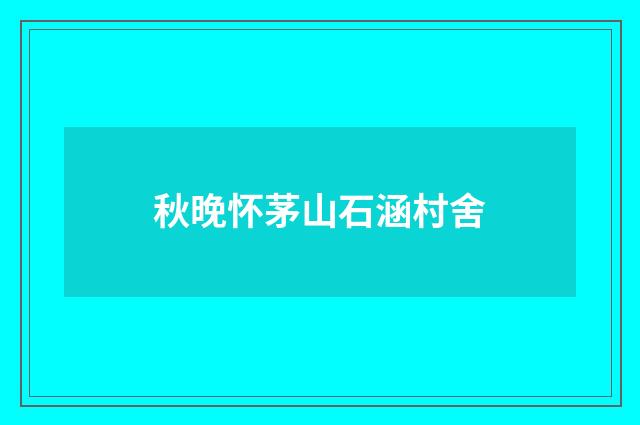 秋晚怀茅山石涵村舍