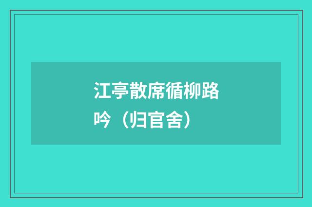 江亭散席循柳路吟（归官舍）