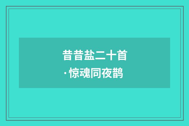昔昔盐二十首·惊魂同夜鹊