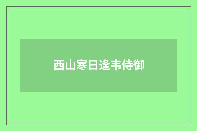 西山寒日逢韦侍御