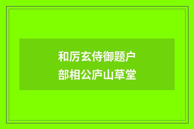 和厉玄侍御题户部相公庐山草堂
