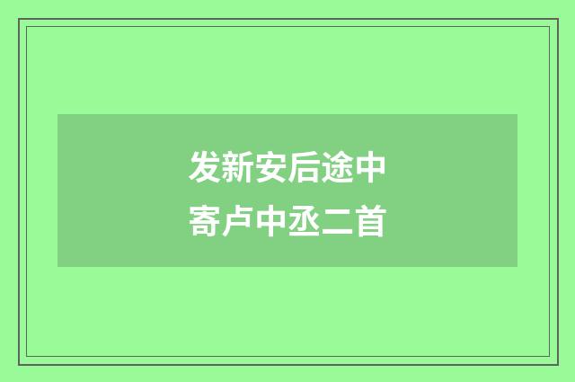 发新安后途中寄卢中丞二首