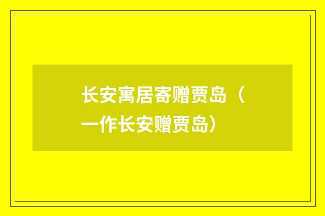 长安寓居寄赠贾岛（一作长安赠贾岛）