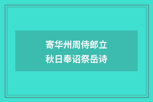 寄华州周侍郎立秋日奉诏祭岳诗