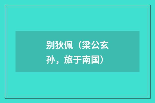 别狄佩（梁公玄孙，旅于南国）