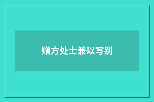 赠方处士兼以写别