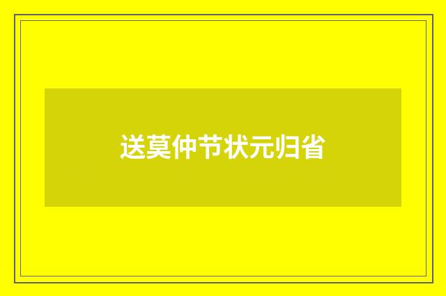 送莫仲节状元归省