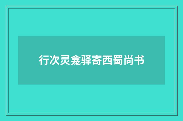 行次灵龛驿寄西蜀尚书