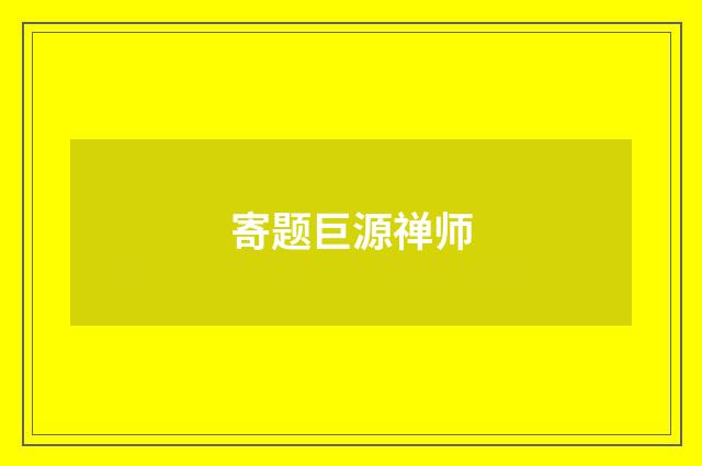 寄题巨源禅师
