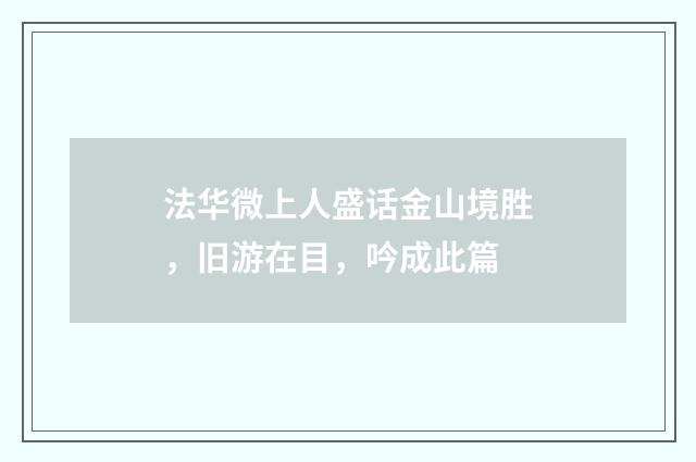 法华微上人盛话金山境胜，旧游在目，吟成此篇