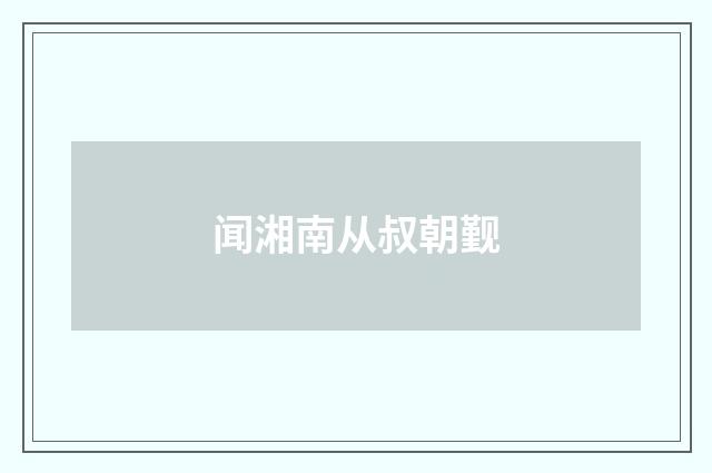 闻湘南从叔朝觐
