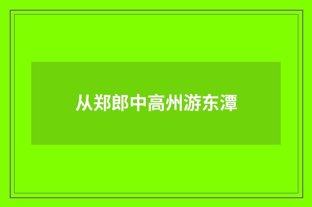 从郑郎中高州游东潭