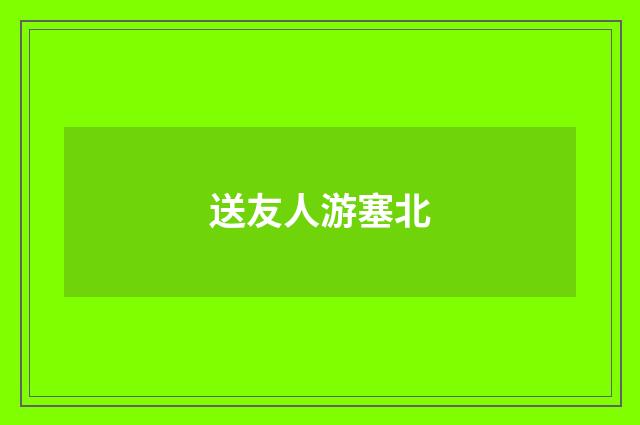 送友人游塞北