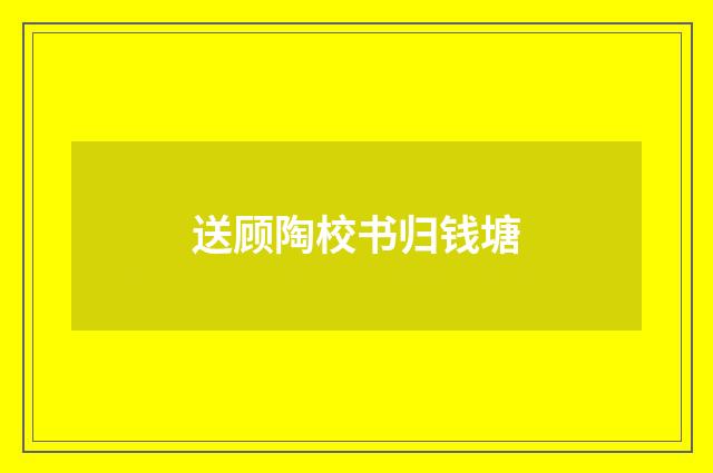 送顾陶校书归钱塘