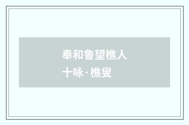 奉和鲁望樵人十咏·樵叟