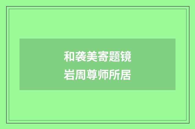 和袭美寄题镜岩周尊师所居