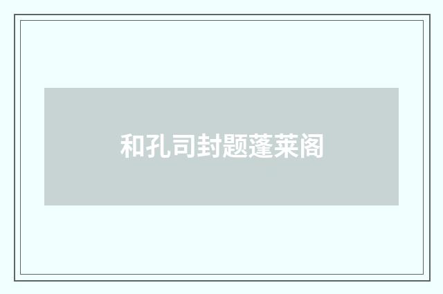 和孔司封题蓬莱阁