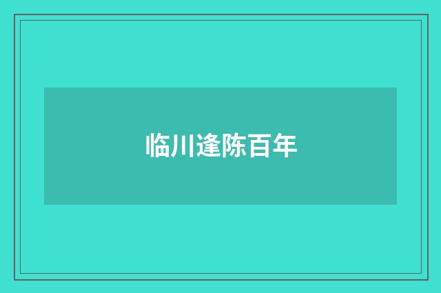 临川逢陈百年