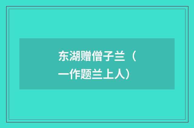 东湖赠僧子兰（一作题兰上人）