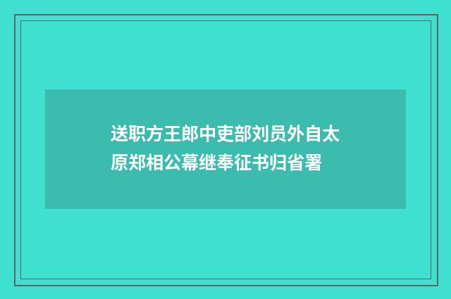 送职方王郎中吏部刘员外自太原郑相公幕继奉征书归省署