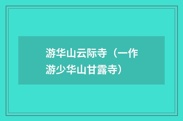 游华山云际寺（一作游少华山甘露寺）