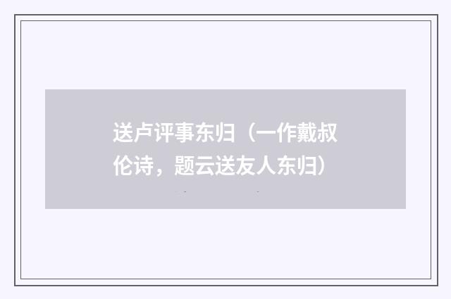 送卢评事东归(一作戴叔伦诗,题云送友人东归)