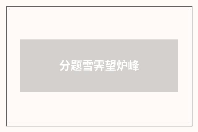 分题雪霁望炉峰