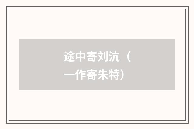 途中寄刘沆(一作寄朱特)