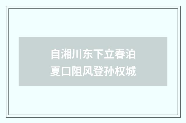 自湘川东下立春泊夏口阻风登孙权城