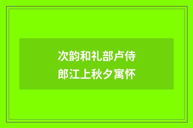次韵和礼部卢侍郎江上秋夕寓怀