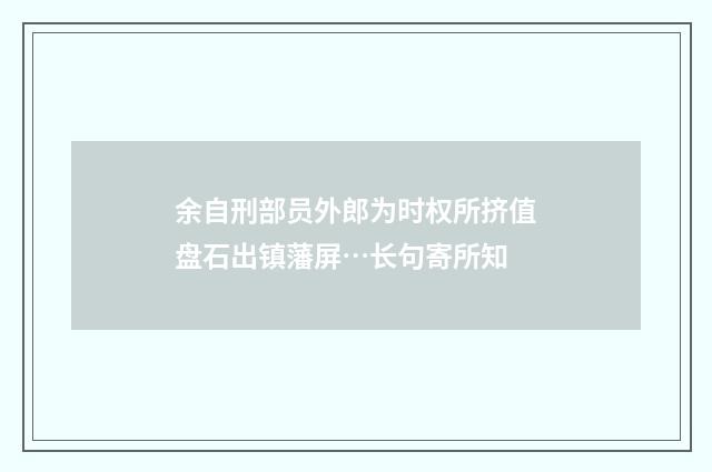 余自刑部员外郎为时权所挤值盘石出镇藩屏…长句寄所知