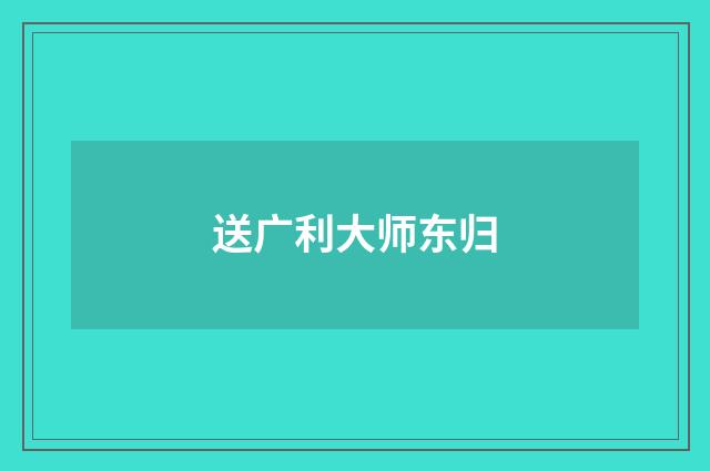 送广利大师东归