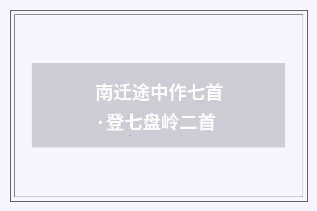 南迁途中作七首·登七盘岭二首