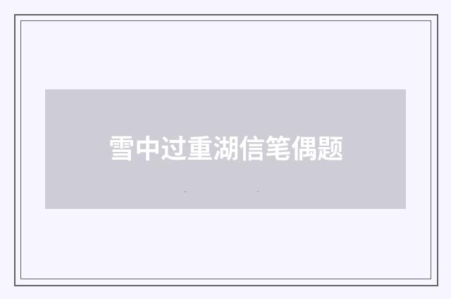 雪中过重湖信笔偶题