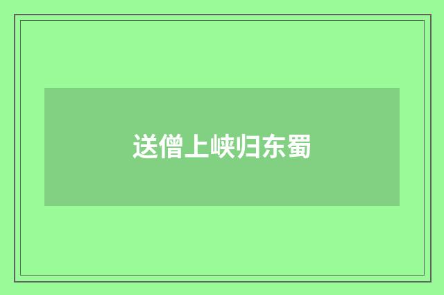 送僧上峡归东蜀