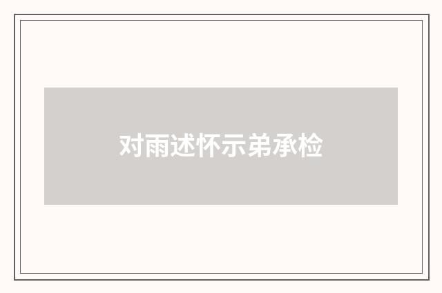 对雨述怀示弟承检