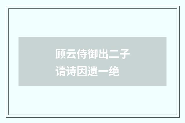 顾云侍御出二子请诗因遗一绝