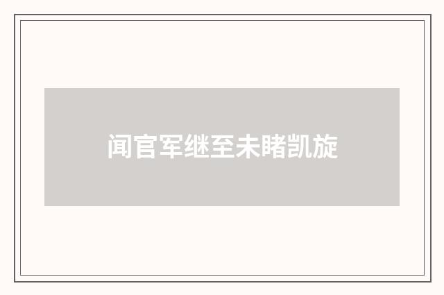 闻官军继至未睹凯旋