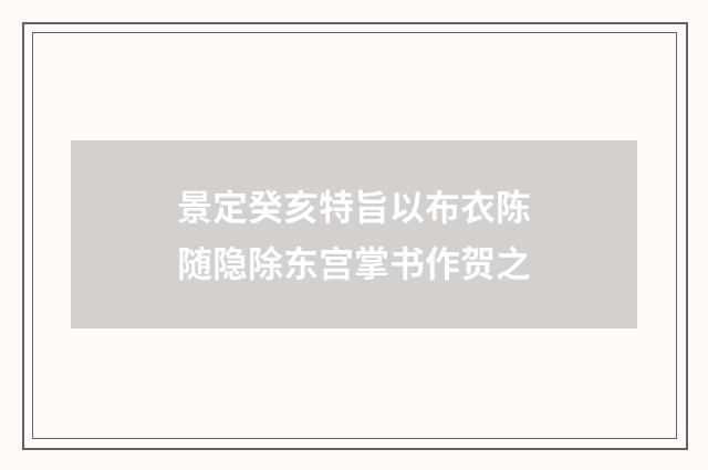 景定癸亥特旨以布衣陈随隐除东宫掌书作贺之