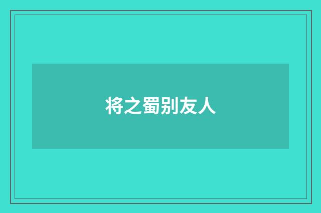 将之蜀别友人