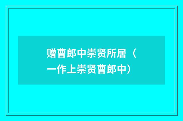 赠曹郎中崇贤所居(一作上崇贤曹郎中)