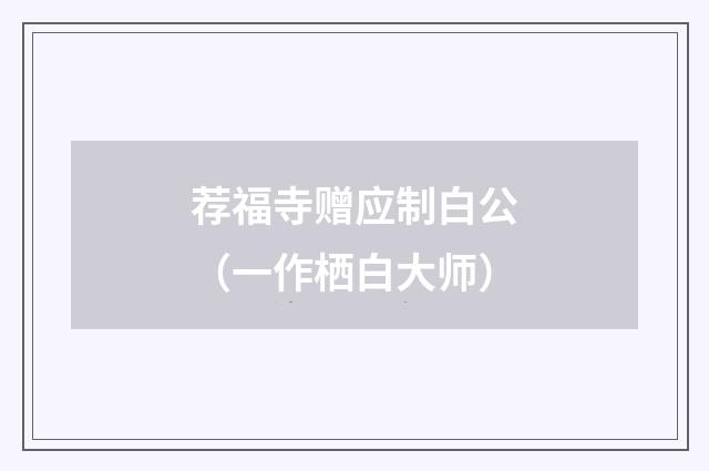 荐福寺赠应制白公（一作栖白大师）