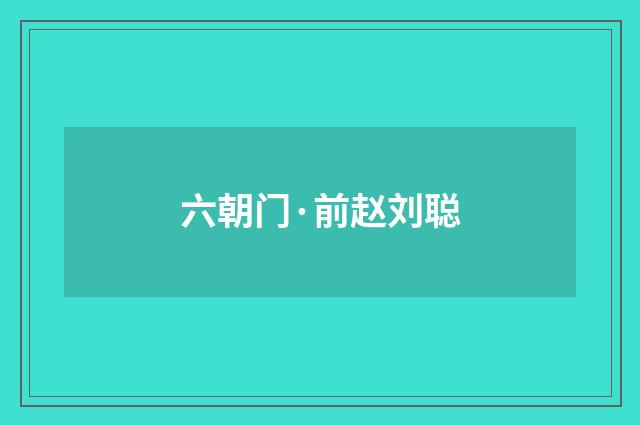 六朝门·前赵刘聪