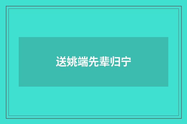 送姚端先辈归宁