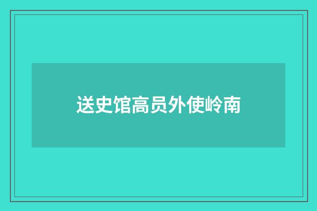 送史馆高员外使岭南