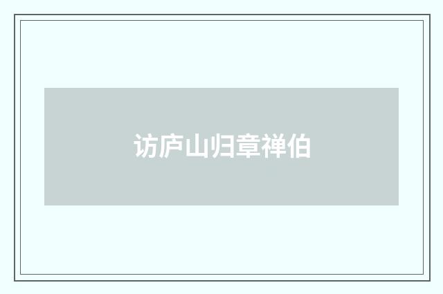 访庐山归章禅伯